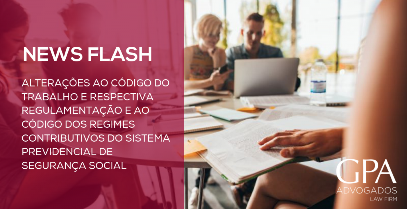 News Flash - Alterações ao Código do Trabalho e respectiva regulamentação e ao Código dos Regimes Contributivos do Sistema Previdencial de Segurança Social